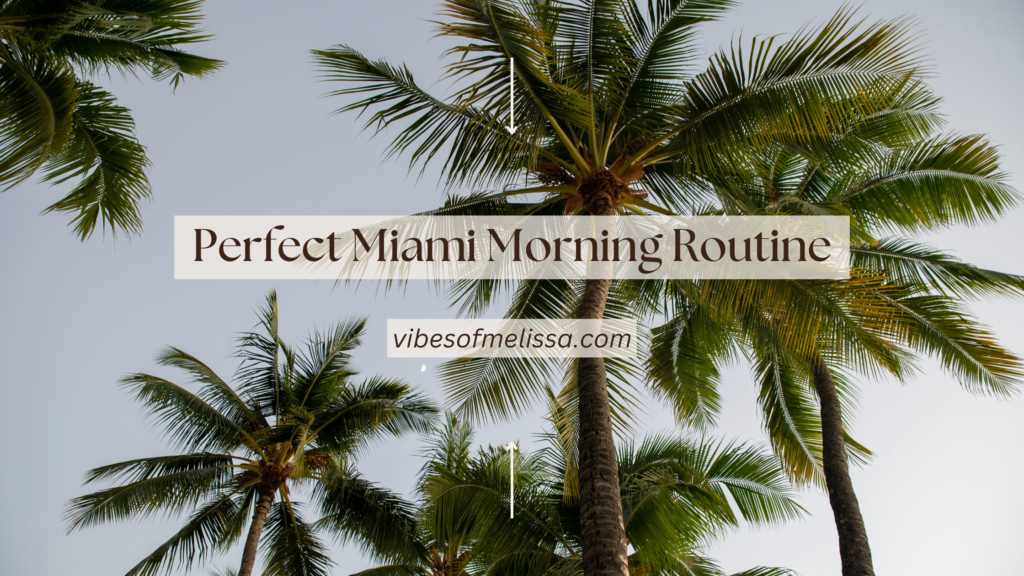 Miami morning routine blog banner with palm trees and text ‘Perfect Miami Morning Routine – vibesofmelissa.com.